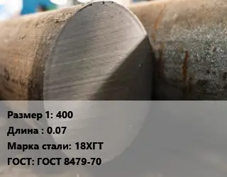 Поковка круглая 400 L=0.07 Сталь: 18ХГТ ГОСТ: ГОСТ 8479-70